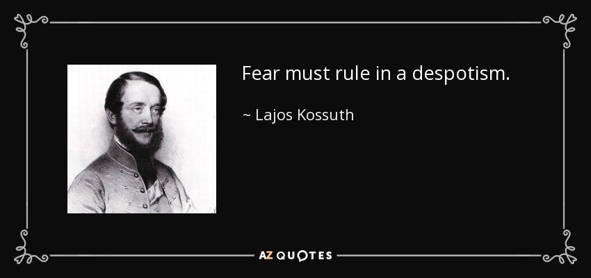Fear must rule in a despotism. - Lajos Kossuth