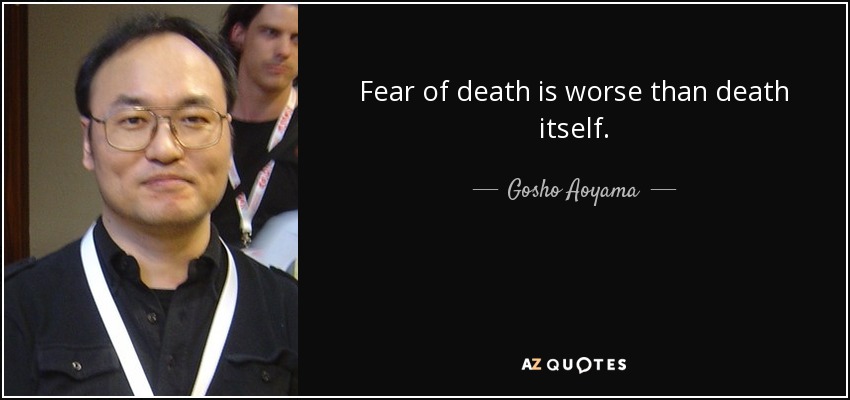 Fear of death is worse than death itself. - Gosho Aoyama