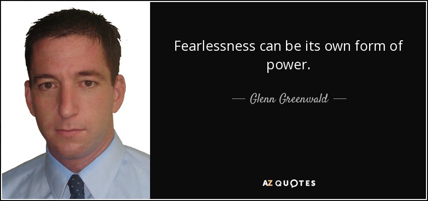 Fearlessness can be its own form of power. - Glenn Greenwald