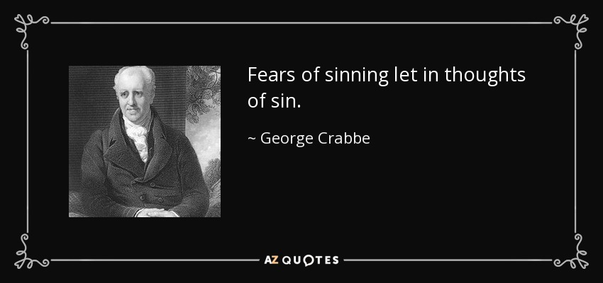 Fears of sinning let in thoughts of sin. - George Crabbe