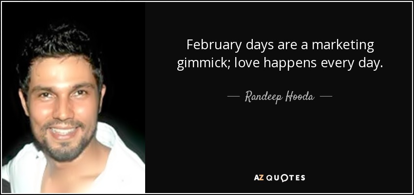 February days are a marketing gimmick; love happens every day. - Randeep Hooda