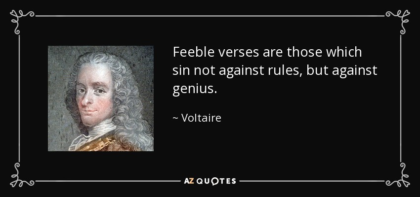 Feeble verses are those which sin not against rules, but against genius. - Voltaire