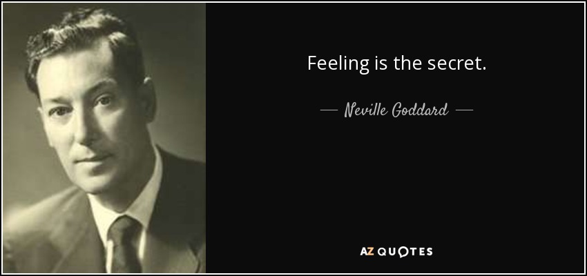 Feeling is the secret. - Neville Goddard