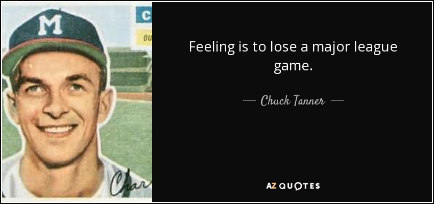 Feeling is to lose a major league game. - Chuck Tanner