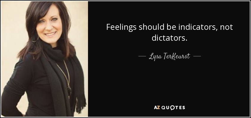 Feelings should be indicators, not dictators. - Lysa TerKeurst