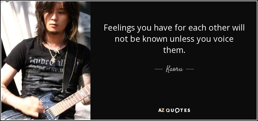 Feelings you have for each other will not be known unless you voice them. - Kaoru