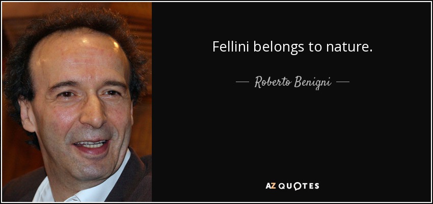 Fellini belongs to nature. - Roberto Benigni