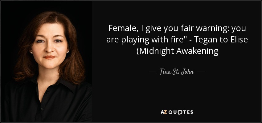 Female, I give you fair warning: you are playing with fire