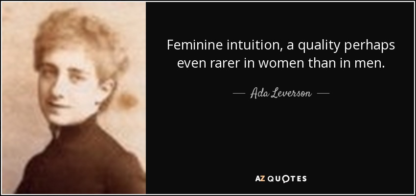 Feminine intuition, a quality perhaps even rarer in women than in men. - Ada Leverson
