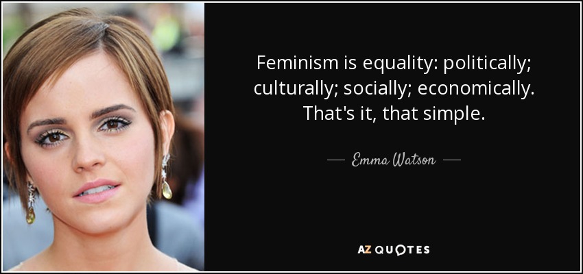 Feminism is equality: politically; culturally; socially; economically. That's it, that simple. - Emma Watson