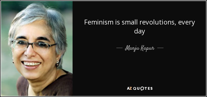 Feminism is small revolutions, every day - Manju Kapur