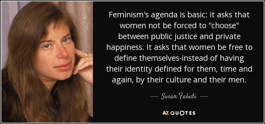 Feminism's agenda is basic: it asks that women not be forced to 