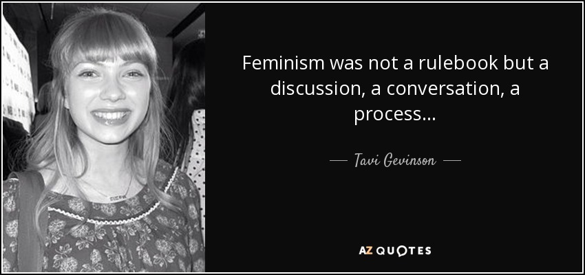 Feminism was not a rulebook but a discussion, a conversation, a process... - Tavi Gevinson