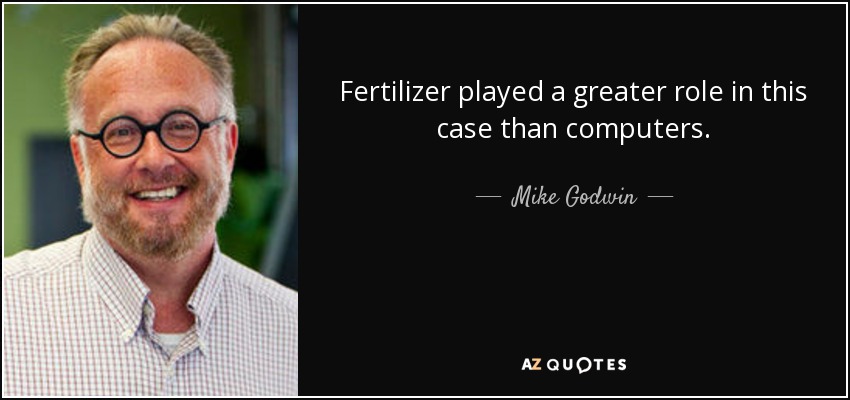 Fertilizer played a greater role in this case than computers. - Mike Godwin