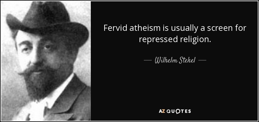 Fervid atheism is usually a screen for repressed religion. - Wilhelm Stekel