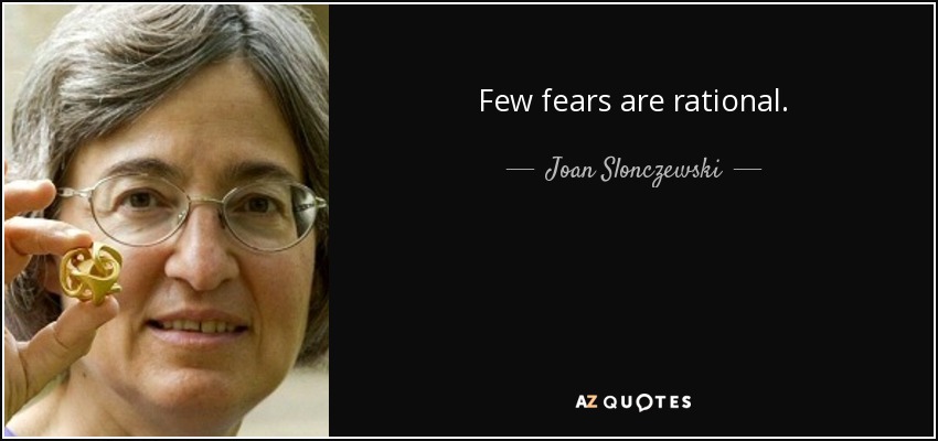 Few fears are rational. - Joan Slonczewski