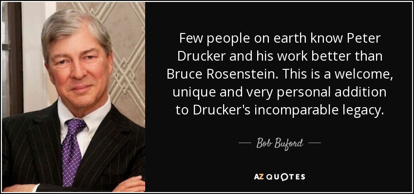 Few people on earth know Peter Drucker and his work better than Bruce Rosenstein. This is a welcome, unique and very personal addition to Drucker's incomparable legacy. - Bob Buford