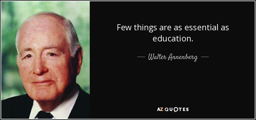 Few things are as essential as education. - Walter Annenberg