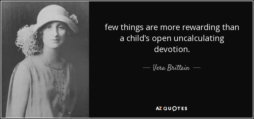 few things are more rewarding than a child's open uncalculating devotion. - Vera Brittain