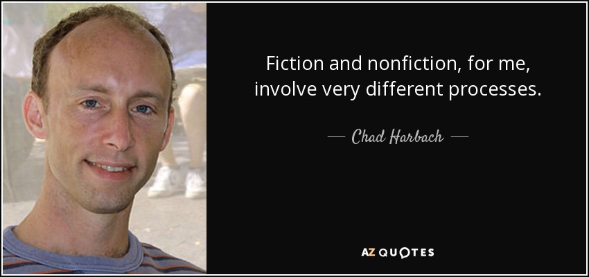 Fiction and nonfiction, for me, involve very different processes. - Chad Harbach