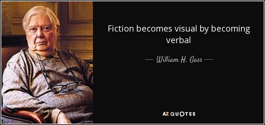 Fiction becomes visual by becoming verbal - William H. Gass