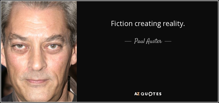Fiction creating reality. - Paul Auster