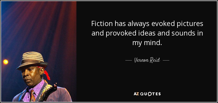 Fiction has always evoked pictures and provoked ideas and sounds in my mind. - Vernon Reid