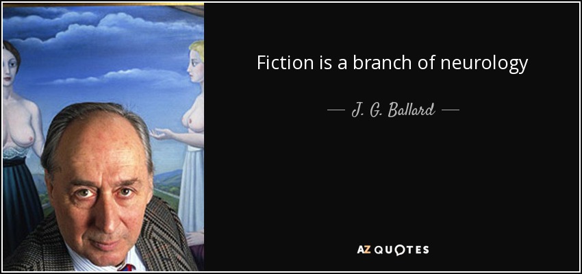 Fiction is a branch of neurology - J. G. Ballard