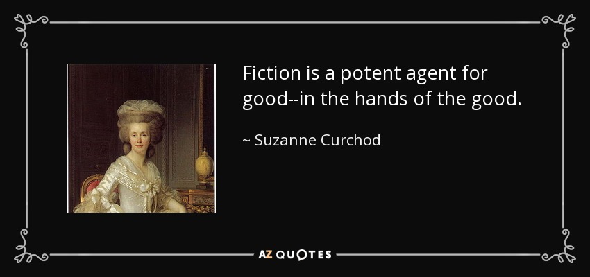 Fiction is a potent agent for good--in the hands of the good. - Suzanne Curchod