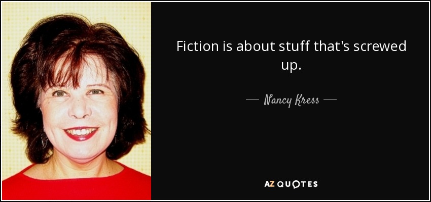 Fiction is about stuff that's screwed up. - Nancy Kress
