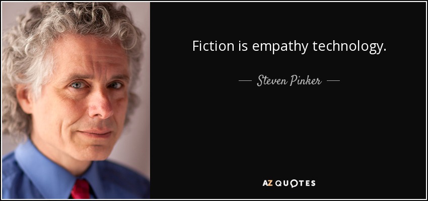 Fiction is empathy technology. - Steven Pinker