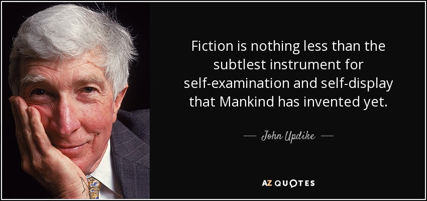 Fiction is nothing less than the subtlest instrument for self-examination and self-display that Mankind has invented yet. - John Updike