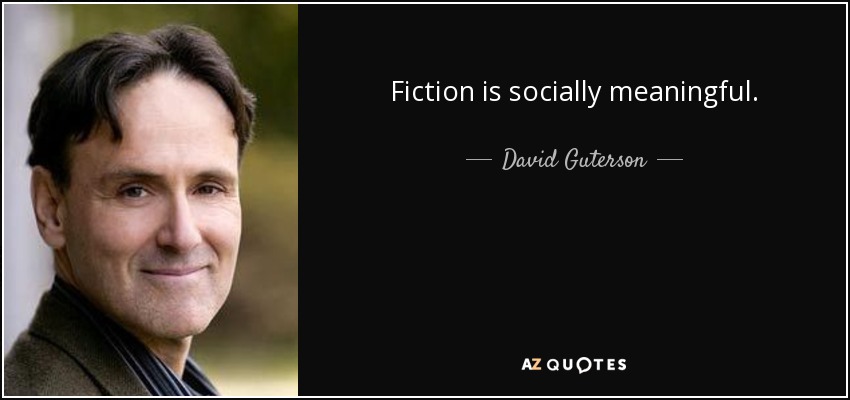 Fiction is socially meaningful. - David Guterson