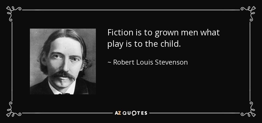 Fiction is to grown men what play is to the child. - Robert Louis Stevenson
