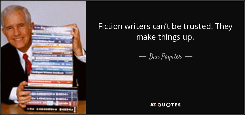 Fiction writers can’t be trusted. They make things up. - Dan Poynter