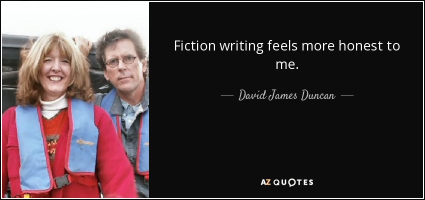Fiction writing feels more honest to me. - David James Duncan