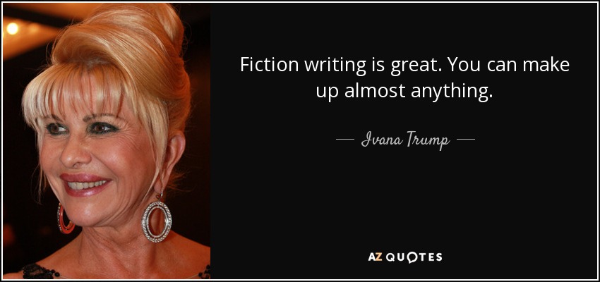 Fiction writing is great. You can make up almost anything. - Ivana Trump