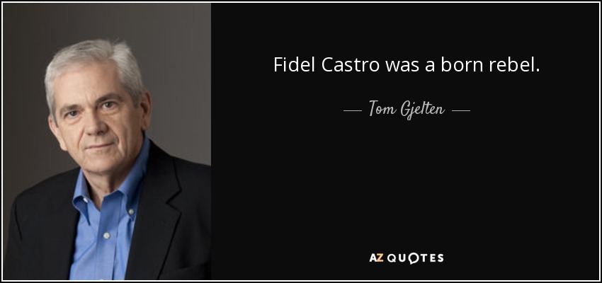 Fidel Castro was a born rebel. - Tom Gjelten