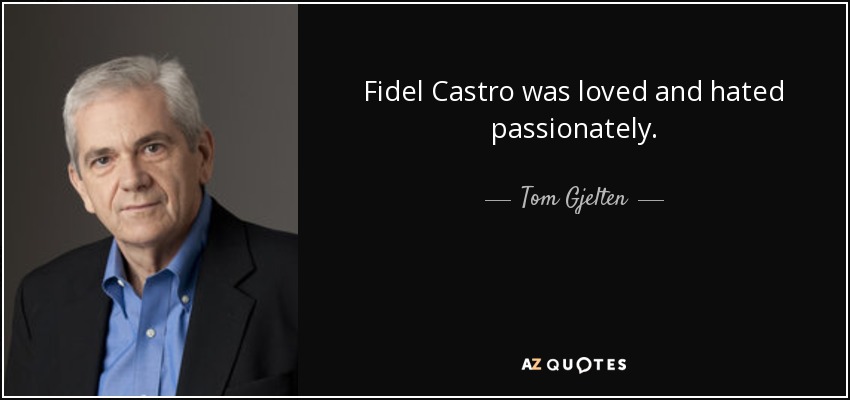 Fidel Castro was loved and hated passionately. - Tom Gjelten