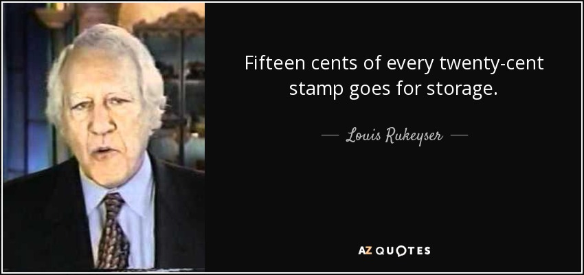 Fifteen cents of every twenty-cent stamp goes for storage. - Louis Rukeyser
