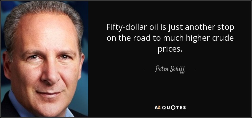 Fifty-dollar oil is just another stop on the road to much higher crude prices. - Peter Schiff
