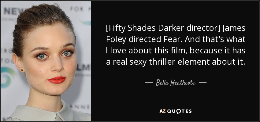 [Fifty Shades Darker director] James Foley directed Fear. And that's what I love about this film, because it has a real sexy thriller element about it. - Bella Heathcote