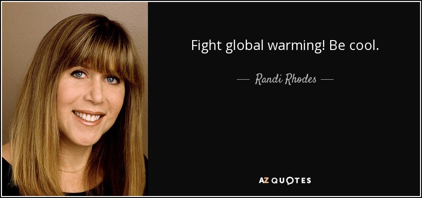 Fight global warming! Be cool. - Randi Rhodes