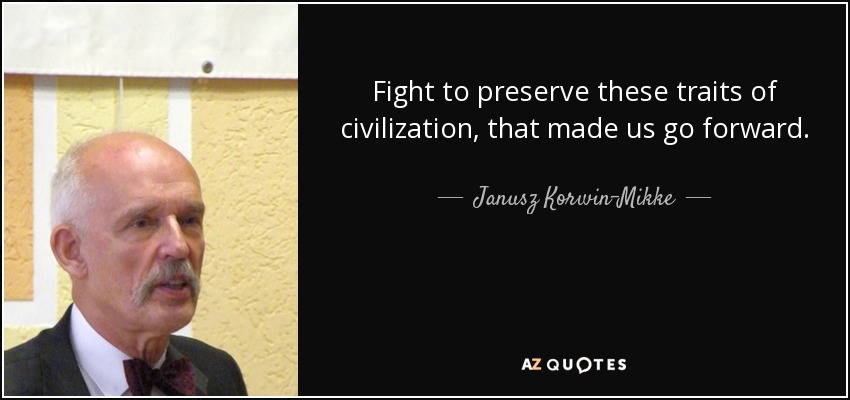 Fight to preserve these traits of civilization, that made us go forward. - Janusz Korwin-Mikke
