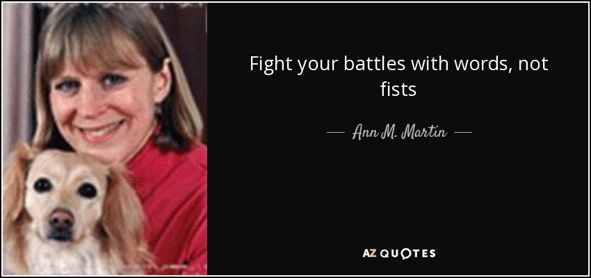 Fight your battles with words, not fists - Ann M. Martin