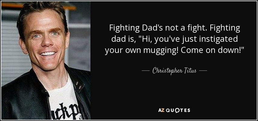 Fighting Dad's not a fight. Fighting dad is, 