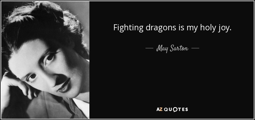 Fighting dragons is my holy joy. - May Sarton