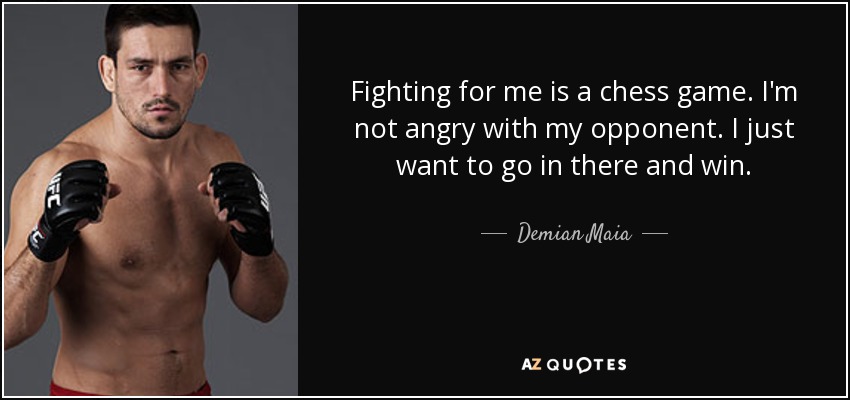 Fighting for me is a chess game. I'm not angry with my opponent. I just want to go in there and win. - Demian Maia