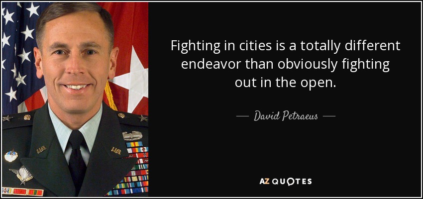 Fighting in cities is a totally different endeavor than obviously fighting out in the open. - David Petraeus