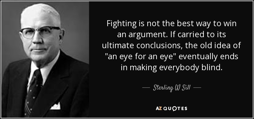 Fighting is not the best way to win an argument. If carried to its ultimate conclusions, the old idea of 